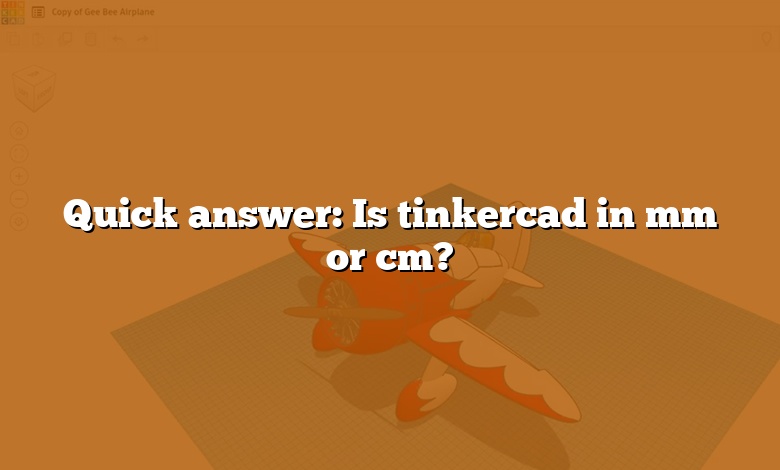 Quick answer: Is tinkercad in mm or cm?