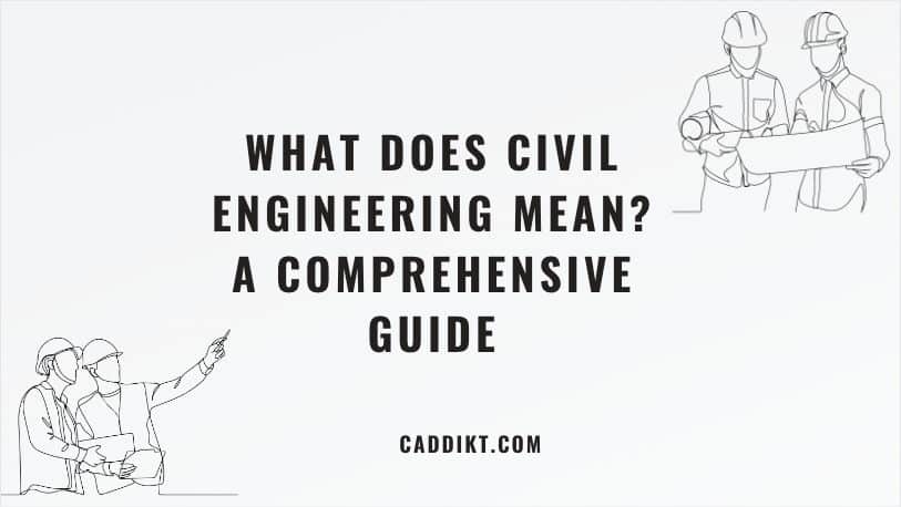 what-does-civil-engineering-mean-a-comprehensive-guide-caddikt