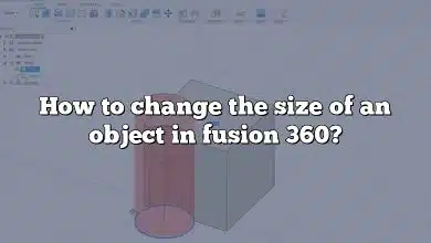 How to change the size of an object in fusion 360?