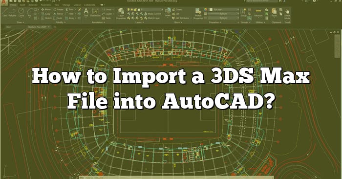 How to Import a 3DS Max File into AutoCAD?