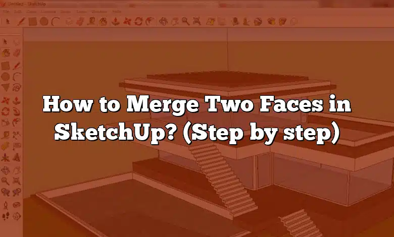 How to Merge Two Faces in SketchUp? (Step by step)
