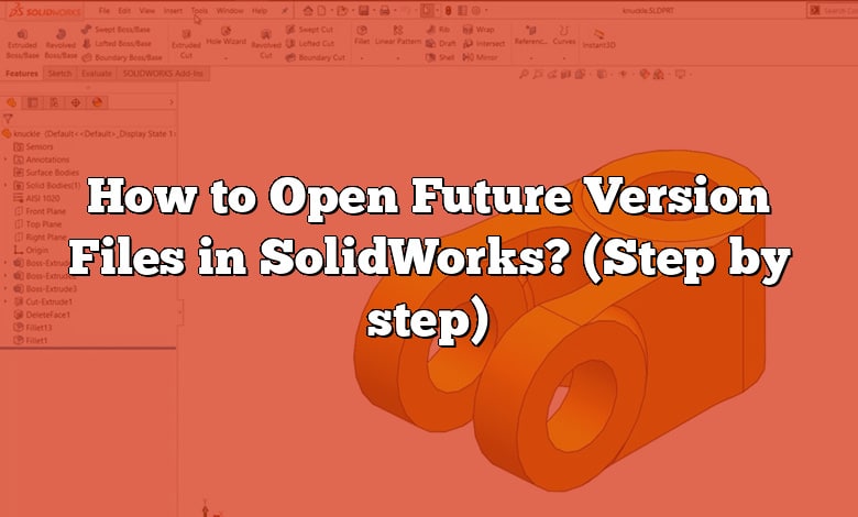 How to Open Future Version Files in SolidWorks? (Step by step)