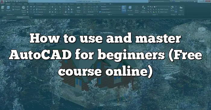 How to use and master AutoCAD for beginners (Free course online)