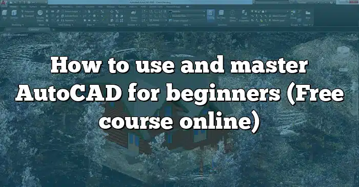 How to use and master AutoCAD for beginners (Free course online)