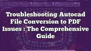 Troubleshooting Autocad File Conversion to PDF Issues : The Comprehensive Guide